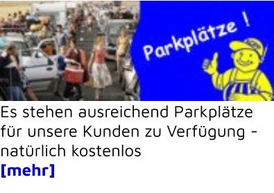 Es stehen ausreichend Parkplätze  für unsere Kunden zu Verfügung -  natürlich kostenlos [mehr]